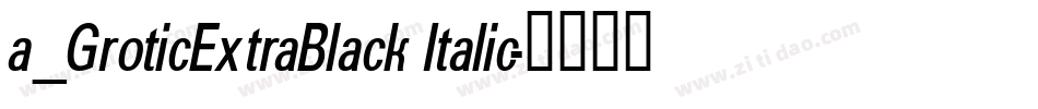 a_GroticExtraBlack Italic字体转换